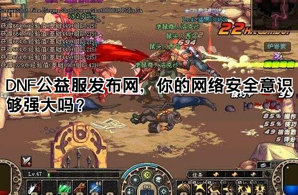 DNF公益服发布网,你的网络安全意识够强大吗? DNF公益服发布网,你的网络安全意识够强大吗?